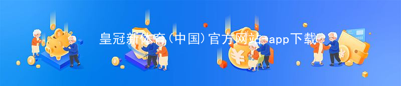皇冠新体育(中国)官方网站-app下载皇冠新体育app下载怎么样