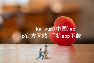 kaiyun(中国)app官方网站-手机app下载www.kaiyun.com最新