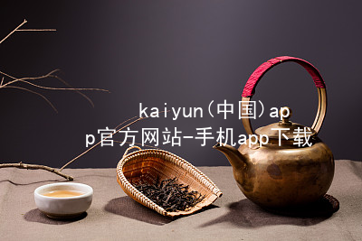 kaiyun(中国)app官方网站-手机app下载www.kaiyun.com下载