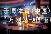 乐博体育(中国)官方网站-APP下载乐博体育官方app下载软件