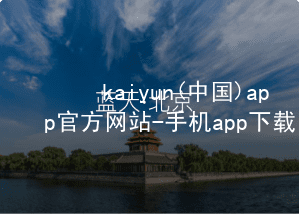 kaiyun(中国)app官方网站-手机app下载kaiyun官方网站入口