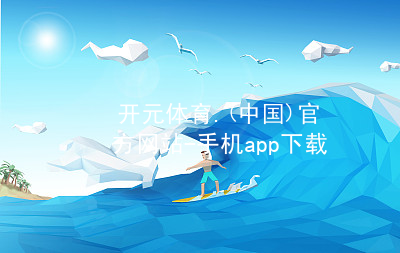 开元体育.(中国)官方网站-手机app下载开元体育玩法