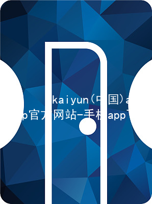 kaiyun(中国)app官方网站-手机app下载www.kaiyun.com官方网站