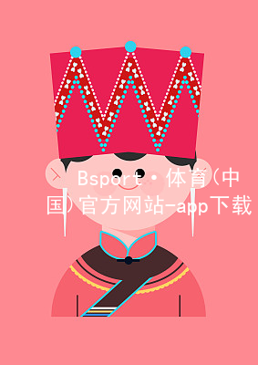 Bsport·体育(中国)官方网站-app下载BSport体育网页版