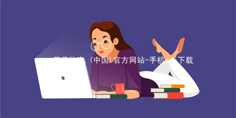 开元体育.(中国)官方网站-手机app下载开元体育入口