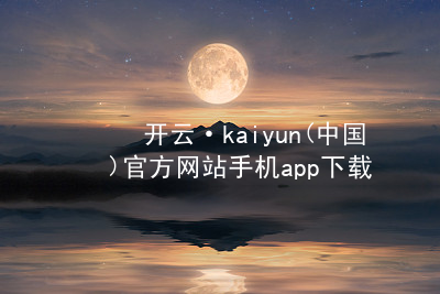 开云·kaiyun(中国)官方网站手机app下载开云下载app下载