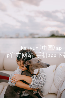 kaiyun(中国)app官方网站-手机app下载kaiyun官方网站大厅