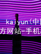kaiyun(中国)app官方网站-手机app下载kaiyun官方网站网页版