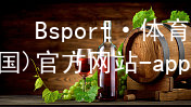 Bsport·体育(中国)官方网站-app下载bsport体育官方下载入口怎么样