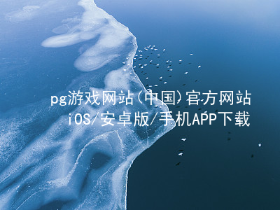 pg游戏网站(中国)官方网站iOS/安卓版/手机APP下载pg游戏官方网站最新