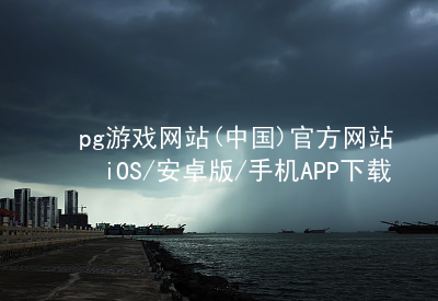 pg游戏网站(中国)官方网站iOS/安卓版/手机APP下载PG电子官网哪个好