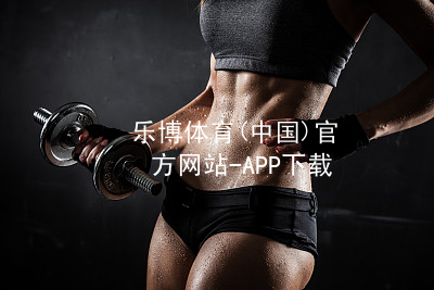 乐博体育(中国)官方网站-APP下载乐博体育官方app下载哪个好