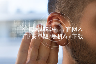 亚搏网APP(中国)官网入口/安卓版/手机App下载亚搏官网app下载入口入口