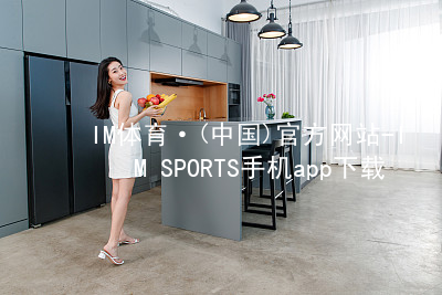 IM体育·(中国)官方网站-IM SPORTS手机app下载IM体育最新官网登录