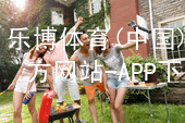 乐博体育(中国)官方网站-APP下载乐博体育官方app下载手机版