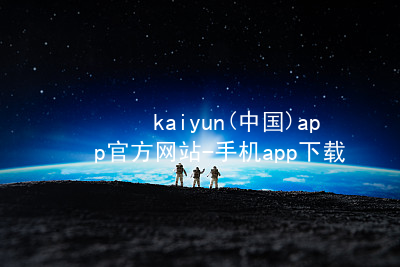 kaiyun(中国)app官方网站-手机app下载www.kaiyun.app入口