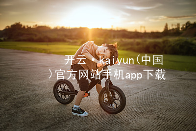 开云·kaiyun(中国)官方网站手机app下载开云官网app下载游戏