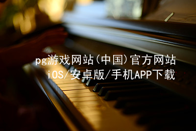 pg游戏网站(中国)官方网站iOS/安卓版/手机APP下载PG电子官网平台