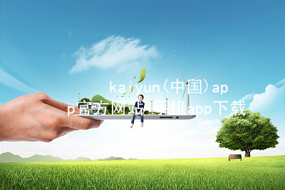kaiyun(中国)app官方网站-手机app下载kaiyun官方网站软件