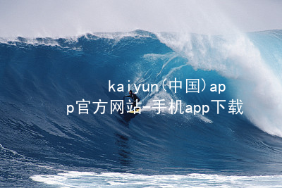kaiyun(中国)app官方网站-手机app下载www.kaiyun.com最新地址