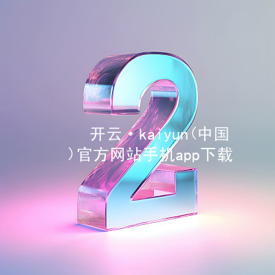 开云·kaiyun(中国)官方网站手机app下载开云官网app下载安装