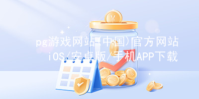 pg游戏网站(中国)官方网站iOS/安卓版/手机APP下载pg游戏官方网站网页版