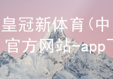 皇冠新体育(中国)官方网站-app下载皇冠新体育app下载ios版