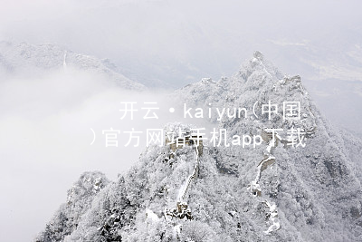 开云·kaiyun(中国)官方网站手机app下载kaiyun官方网站最新地址