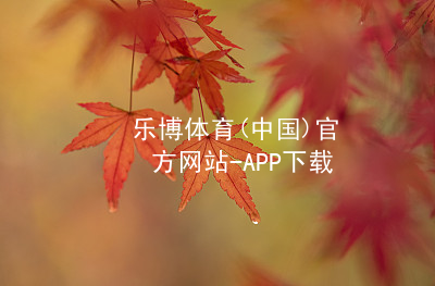 乐博体育(中国)官方网站-APP下载乐博体育官方app下载安装