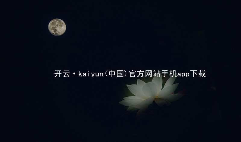 开云·kaiyun(中国)官方网站手机app下载kaiyun官方网站最新地址