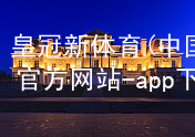 皇冠新体育(中国)官方网站-app下载皇冠国际体育app平台