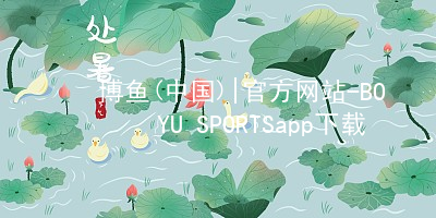 博鱼(中国)|官方网站-BOYU SPORTSapp下载博鱼体育官方软件