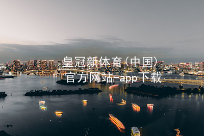 皇冠新体育(中国)官方网站-app下载皇冠新体育app下载安装