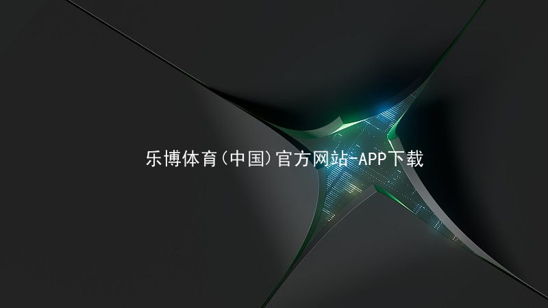 乐博体育(中国)官方网站-APP下载乐博体育官方app下载入口