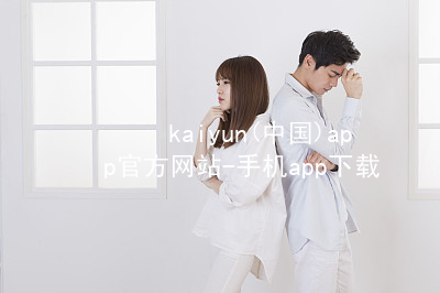 kaiyun(中国)app官方网站-手机app下载www.kaiyun.app手机版