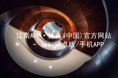 江南APP·体育(中国)官方网站 - ios/安卓版/手机APP下载江南APPapp下载平台