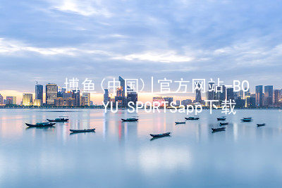 博鱼(中国)|官方网站-BOYU SPORTSapp下载博鱼app手机版