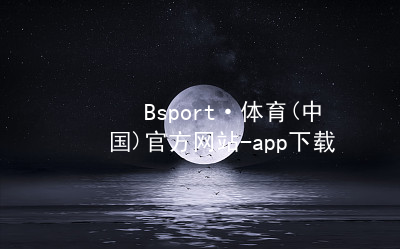 Bsport·体育(中国)官方网站-app下载bsport体育官方下载入口最新地址