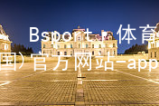 Bsport·体育(中国)官方网站-app下载Bsport体育·(中国)官网软件