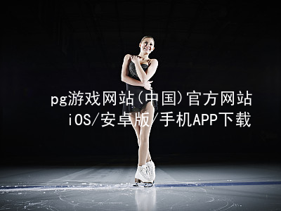 pg游戏网站(中国)官方网站iOS/安卓版/手机APP下载PG电子官网官网