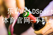 乐动·LDSports(中国)体育官网-手机app下载乐动·LDSports手机版