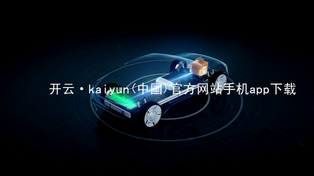 开云·kaiyun(中国)官方网站手机app下载开云官网app下载版本