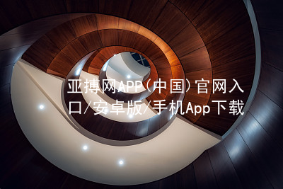 亚搏网APP(中国)官网入口/安卓版/手机App下载亚搏app下载哪个好