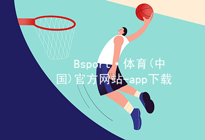 Bsport·体育(中国)官方网站-app下载bsport体育下载版本
