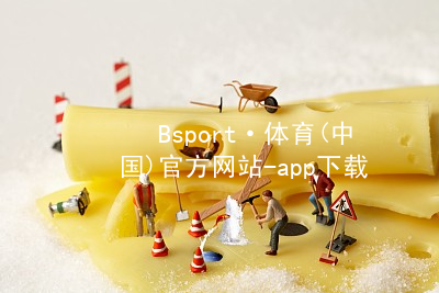 Bsport·体育(中国)官方网站-app下载bsport体育下载玩法