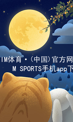 IM体育·(中国)官方网站-IM SPORTS手机app下载IMTIYU注册