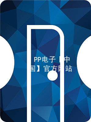 PP电子【中国】官方网站pp电子官网可靠