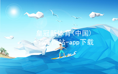 皇冠新体育(中国)官方网站-app下载皇冠国际体育app手机版