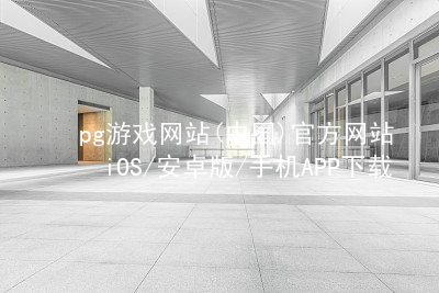 pg游戏网站(中国)官方网站iOS/安卓版/手机APP下载PG电子官网入口