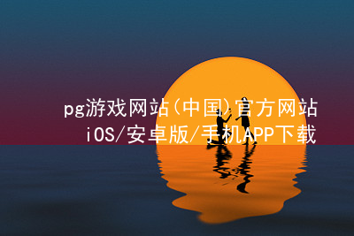 pg游戏网站(中国)官方网站iOS/安卓版/手机APP下载PG电子官网游戏